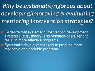  Evidence that systematic intervention development
strategies (e.g., theory- and research-basis) tend to
result in more effective programs
 Systematic development likely to produce more
replicable and scalable programs
 