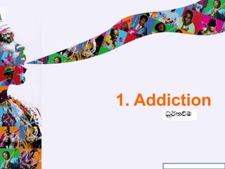 1. Addiction
 