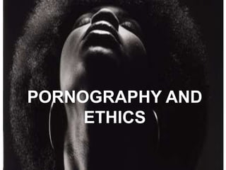 PORNOGRAPHY AND
ETHICS
 