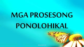 MGA PROSESONG
PONOLOHIKAL
 