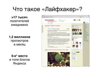 Что такое «Лайфхакер»?,
 >17 тысяч &
посетителей ,
 ежедневно,


1,2 миллиона,
 просмотров ,
   в месяц,


  6-е* место &
в топе блогов ,
   Яндекса,
 