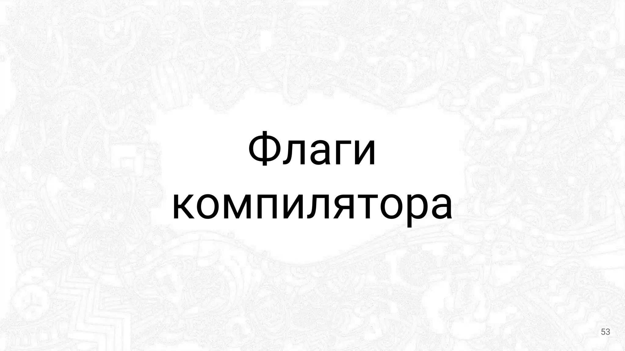 Флаги
компилятора
53
 