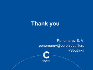 Thank you
Ponomarev S. V.
ponomarev@corp.sputnik.ru
?Sputnik?
 