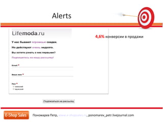 Alerts
Пономарев Петр, www.e-shopsales.ru, ponomarev_petr.livejournal.com
4,6% конверсии в продажи
 