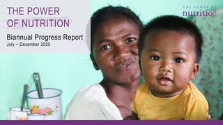 Biannual Progress Report
July – December 2020
THE POWER
OF NUTRITION
 