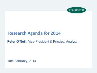 Research Agenda for 2014
Peter O’Neill, Vice President & Principal Analyst

10th February, 2014

 