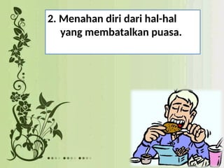 2. Menahan diri dari hal-hal
yang membatalkan puasa.
 