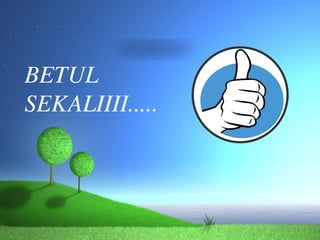 BETUL
SEKALIIII.....
 