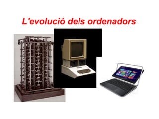 L'evolució dels ordenadors

 