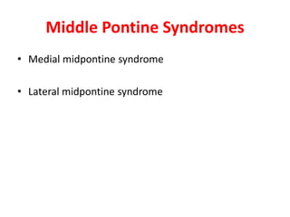 Middle Pontine Syndromes
• Medial midpontine syndrome
• Lateral midpontine syndrome
 