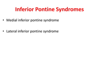 Inferior Pontine Syndromes
• Medial inferior pontine syndrome
• Lateral inferior pontine syndrome
 