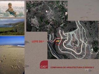LOTE D5




          COMPANHIA DE ARQUITECTURA E DESIGN ©

                       Companhia de Arquitectura e Design
 