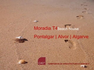 Moradia T4Beach house
Pontalgar | Alvor | Algarve




      COMPANHIA DE ARQUITECTURA E DESIGN ©
 