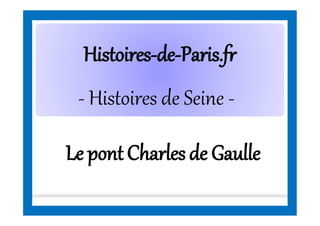HistoiresHistoires--dede--Paris.frParis.fr
- Histoires de Seine -
Le pont Charlesde Gaulle
 