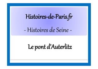 HistoiresHistoires--dede--Paris.frParis.fr
- Histoires de Seine -
Le pont d’Auterlitz
 