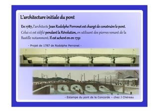 L’architectureL’architectureinitialeduinitialedu pontpont
En1787,l’architecte JeanRodolphePerronetestchargéde construirele...