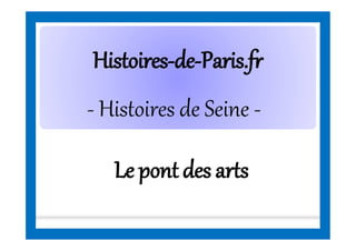 HistoiresHistoires--dede--Paris.frParis.fr
- Histoires de Seine -
Le pont des arts
 