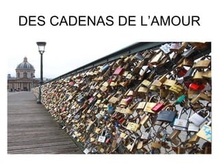 DES CADENAS DE L’AMOUR
 