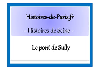 HistoiresHistoires--dede--Paris.frParis.fr
- Histoires de Seine -
Le pont de Sully
 