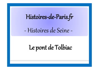 HistoiresHistoires--dede--Paris.frParis.fr
- Histoires de Seine -
Le pont de Tolbiac
 