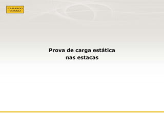 Prova de carga estática
     nas estacas
 