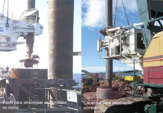 Trado para atravessar as camadas   Caçamba para escavação
de rocha                           em solo
 