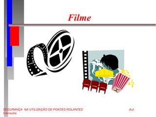 SEGURANÇA NA UTILIZAÇÃO DE PONTES ROLANTES Aut:
Carnaúba
Filme
 