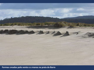 Formas creadas polo vento e a marea na praia da Barra
 