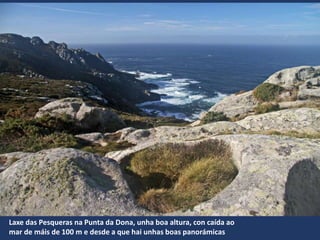 Laxe das Pesqueras na Punta da Dona, unha boa altura, con caída ao
mar de máis de 100 m e desde a que hai unhas boas panorámicas
 