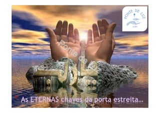 * As ETERNAS chaves da porta estreita…
 