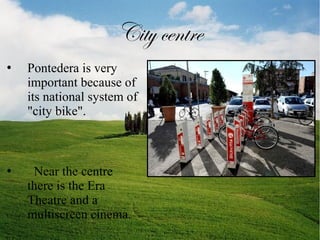 City centre




Pontedera is very
important because of
its national system of
"city bike".

Near the centre
there is the Era
Theatre and a
multiscreen cinema.

 