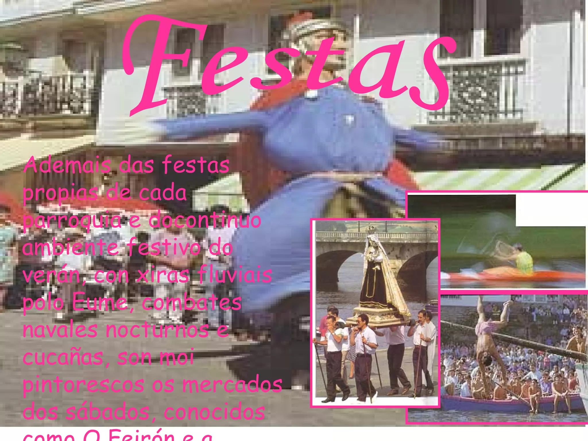 Festas Ademais das festas propias de cada parroquia e docontinuo ambiente festivo do verán, con xiras fluviais polo Eume, combates navales nocturnos e cucañas, son moi pintorescos os mercados dos sábados, conocidos como O Feirón e a romería de San Miguel de Breamo. 