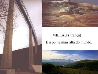 MILLAU (França) É a ponte mais alta do mundo. 