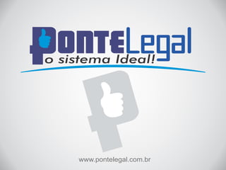 o sistema Ideal! 
www.pontelegal.com.br 
 