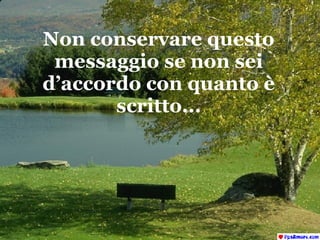 Non conservare questo messaggio se non sei d’accordo con quanto è scritto... 