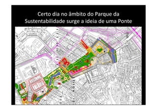 Certo dia no âmbito do Parque da
Sustentabilidade surge a ideia de uma Ponte
 