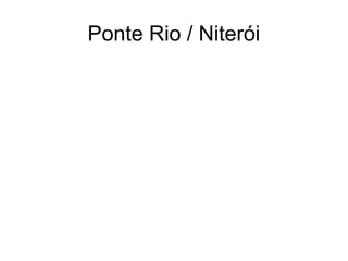 Ponte Rio / Niterói
 