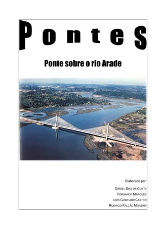 Ponte sobre o rio Arade
Elaborado por:
DANIEL DIAS DA COSTA
FERNANDO MARQUES
LUÍS GUICHARD CASTRO
RODRIGO FALCÃO MOREIRA
 