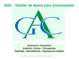GAC - Gestão de Apoio para Corporações
GAC - Gestão de Apoio para Corporações Direitos Reservados
 