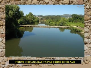 Ponte Romana das Taipas sobre o Rio Ave
 