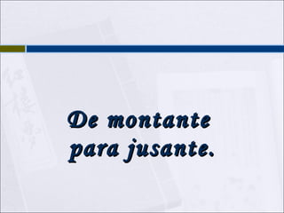 De montante  para jusante. 