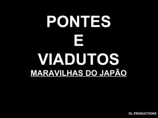 PONTES E VIADUTOS MARAVILHAS DO JAPÃO DL PRODUCTIONS 