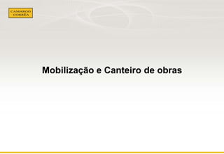 Mobilização e Canteiro de obras 
 