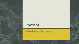 Pórticos
Pórticos Rolantes e Semi-porticos

 