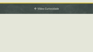  Vídeo Curiosidade

 