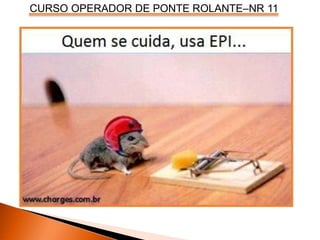 CURSO OPERADOR DE PONTE ROLANTE–NR 11
 