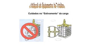 Cuidados no “Estivamento” da carga
 