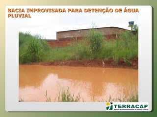 BACIA IMPROVISADA PARA DETENÇÃO DE ÁGUA PLUVIAL 