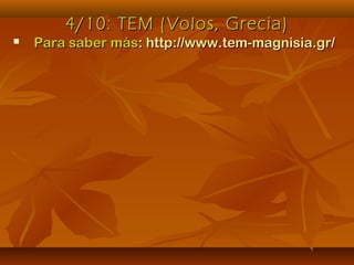 4/10: TEM (Volos, Grecia)4/10: TEM (Volos, Grecia)
 Para saber másPara saber más: http://www.tem-magnisia.gr/: http://www.tem-magnisia.gr/
 