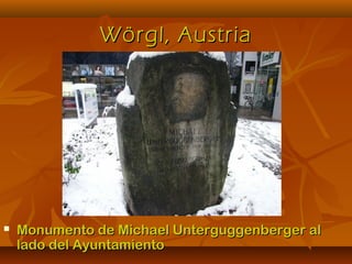 Wörgl, AustriaWörgl, Austria
 Monumento de Michael Unterguggenberger alMonumento de Michael Unterguggenberger al
lado del Ayuntamientolado del Ayuntamiento
 